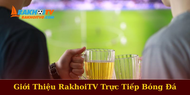 Giới Thiệu Tổng Quan Về Kênh Rakhoitv
